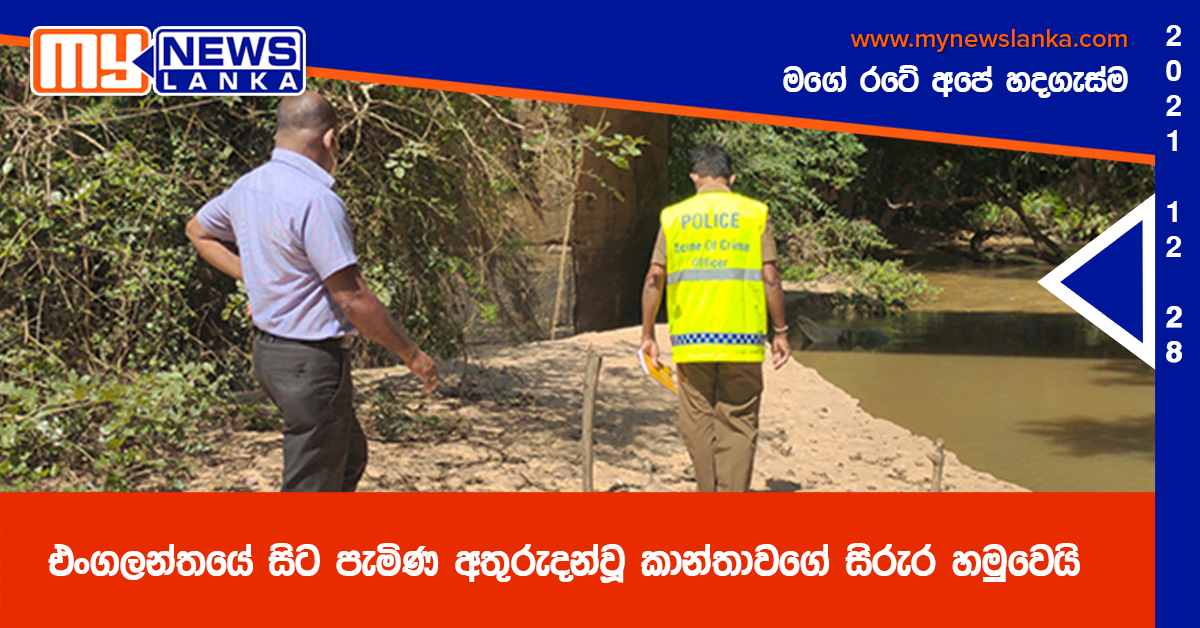 එංගලන්තයේ සිට පැමිණ අතුරුදන්වූ කාන්තාවගේ සිරුර හමුවූ තැන (ඡායාරූප )