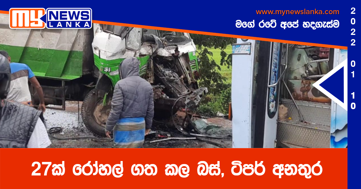 27ක් රෝහල් ගත කල බස්, ටිපර් අනතුර 27ක් රෝහල් ගත කල බස්, ටිපර් අනතුර