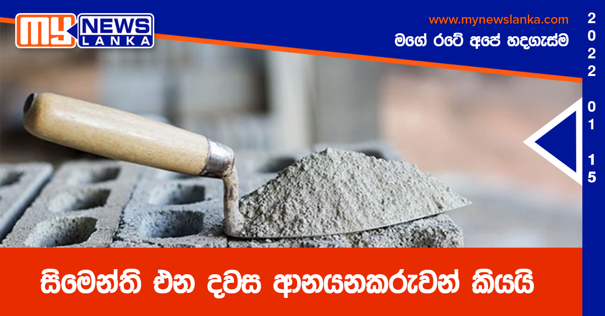 සිමෙන්ති එන දවස ආනයනකරුවන් කියයි සිමෙන්ති එන දවස ආනයනකරුවන් කියයි