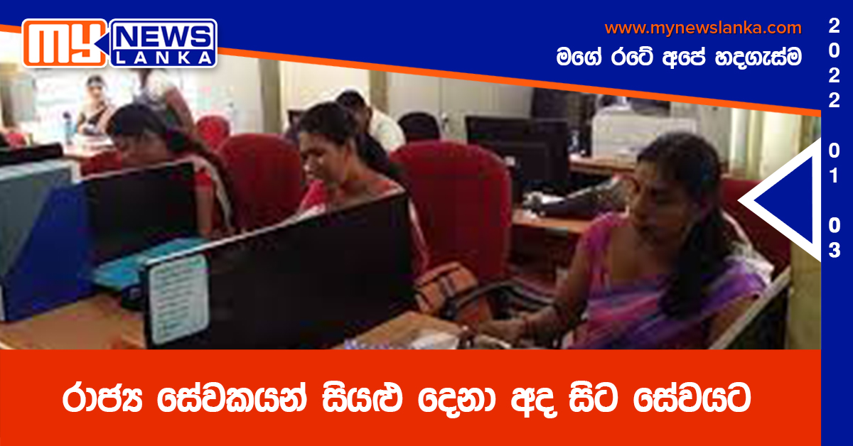 රාජ්ය සේවකයන් සියළු දෙනා අද සිට සේවයට රාජ්ය සේවකයන් සියළු දෙනා අද සිට සේවයට