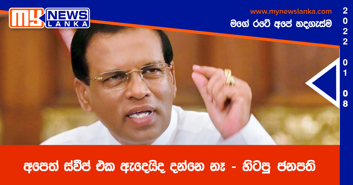අපෙත් ස්වීප් එක ඇදෙයිද දන්නෙ නෑ – හිටපු ජනපති අපෙත් ස්වීප් එක ඇදෙයිද දන්නෙ නෑ – හිටපු ජනපති