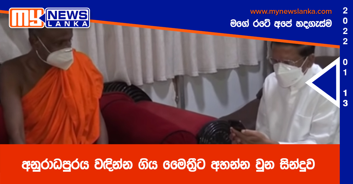 අනුරාධපුරය වඳින්න ගිය මෛත්‍රීට අහන්න වුන සින්දුව ( වීඩියෝ )