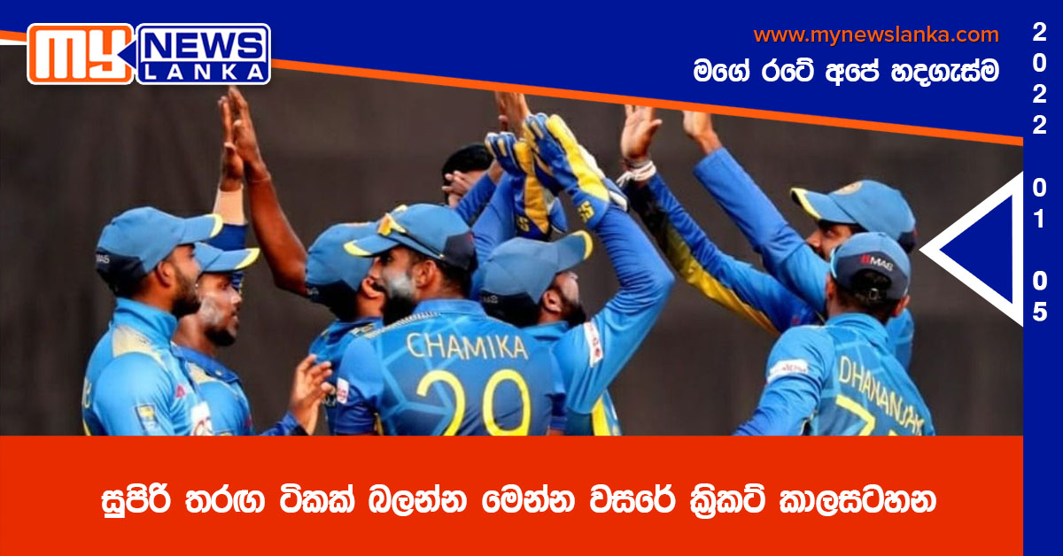 සුපිරි තරඟ ටිකක් බලන්න මෙන්න වසරේ ක්‍රිකට් කාලසටහන