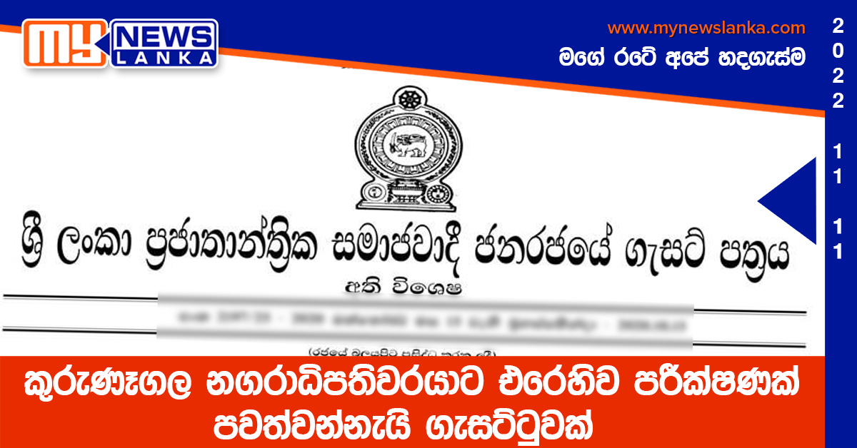 කුරුණෑගල නගරාධිපතිවරයාට එරෙහිව පරීක්ෂණක් පවත්වන්නැයි ගැසට්ටුවක් කුරුණෑගල නගරාධිපතිවරයාට එරෙහිව පරීක්ෂණක් පවත්වන්නැයි ගැසට්ටුවක්
