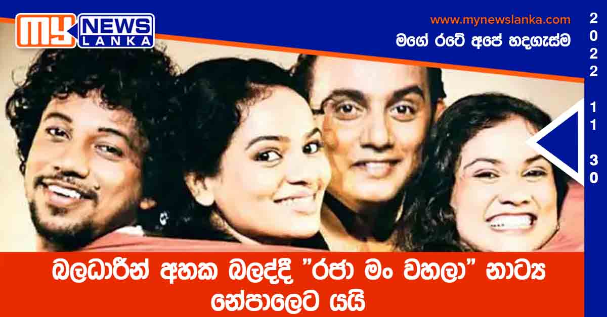 බලධාරීන් අහක බලද්දී  “රජා මං වහලා” නාට්‍ය නේපාලෙට යයි