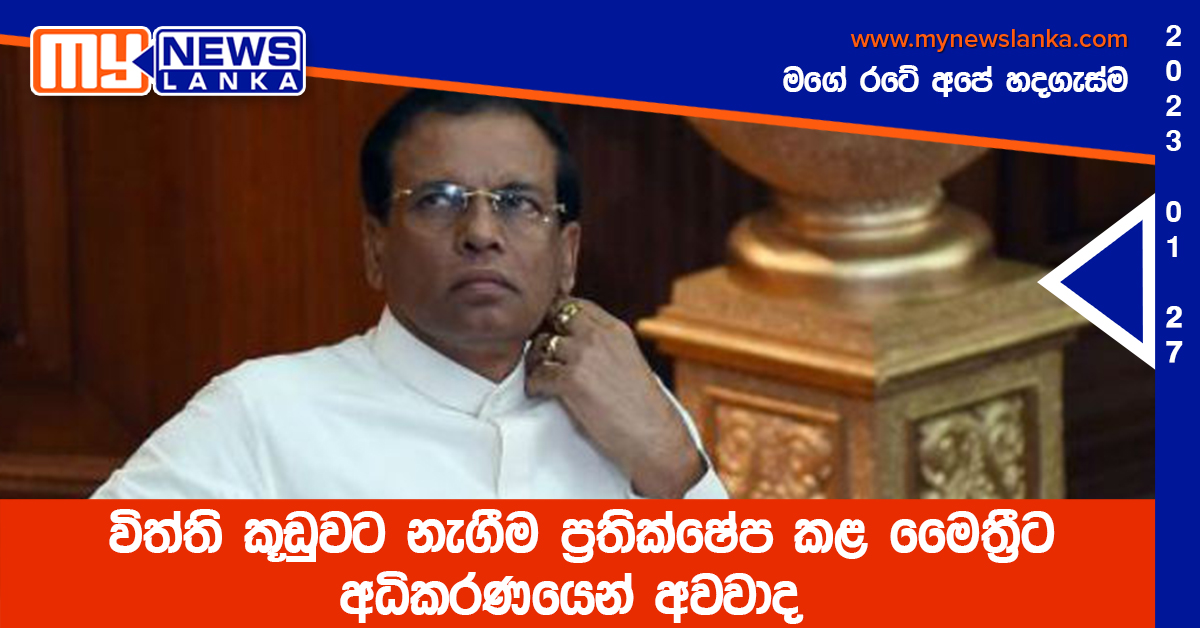 විත්ති කූඩුවට නැගීම ප්‍රතික්ෂේප කළ මෛත්‍රීට අධිකරණයෙන් අවවාද