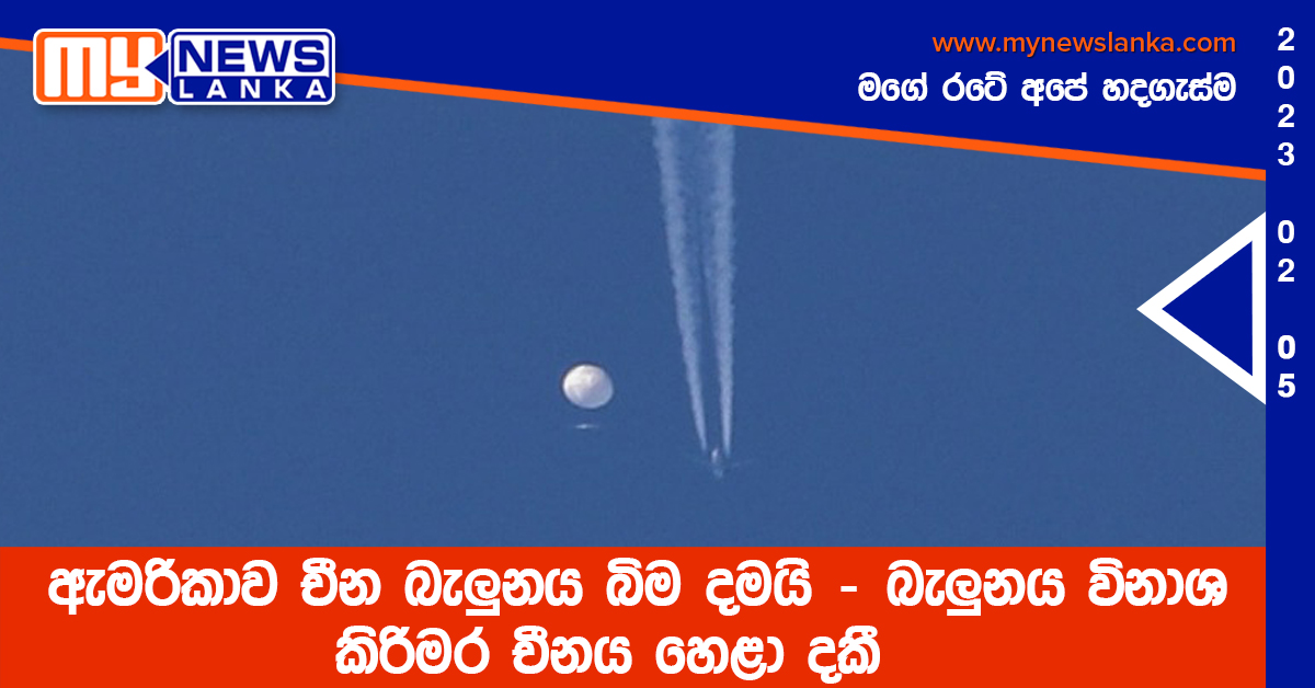 ඇමරිකාව චීන බැලුනය බිම දමයි – බැලුනය විනාශ කිරිමර චීනය හෙළා දකී