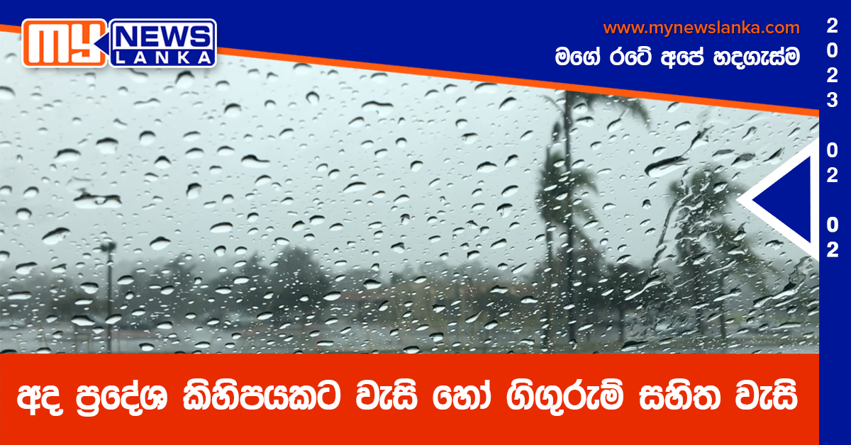 අද ප්‍රදේශ කිහිපයකට වැසි හෝ ගිගුරුම් සහිත වැසි