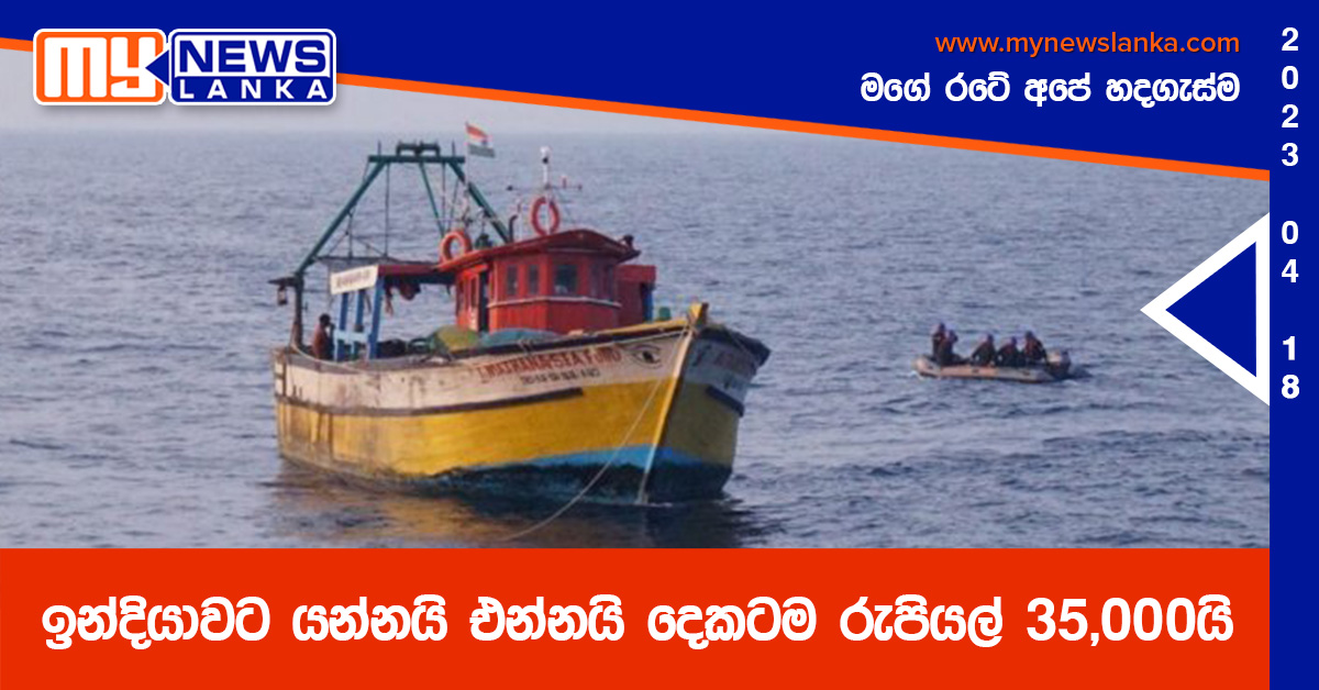 ඉන්දියාවට යන්නයි එන්නයි දෙකටම රුපියල් 35,000යි