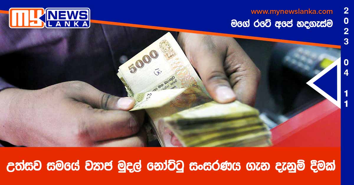 උත්සව සමයේ ව්‍යාජ මුදල් නෝට්ටු සංසරණය ගැන දැනුම් දීමක්