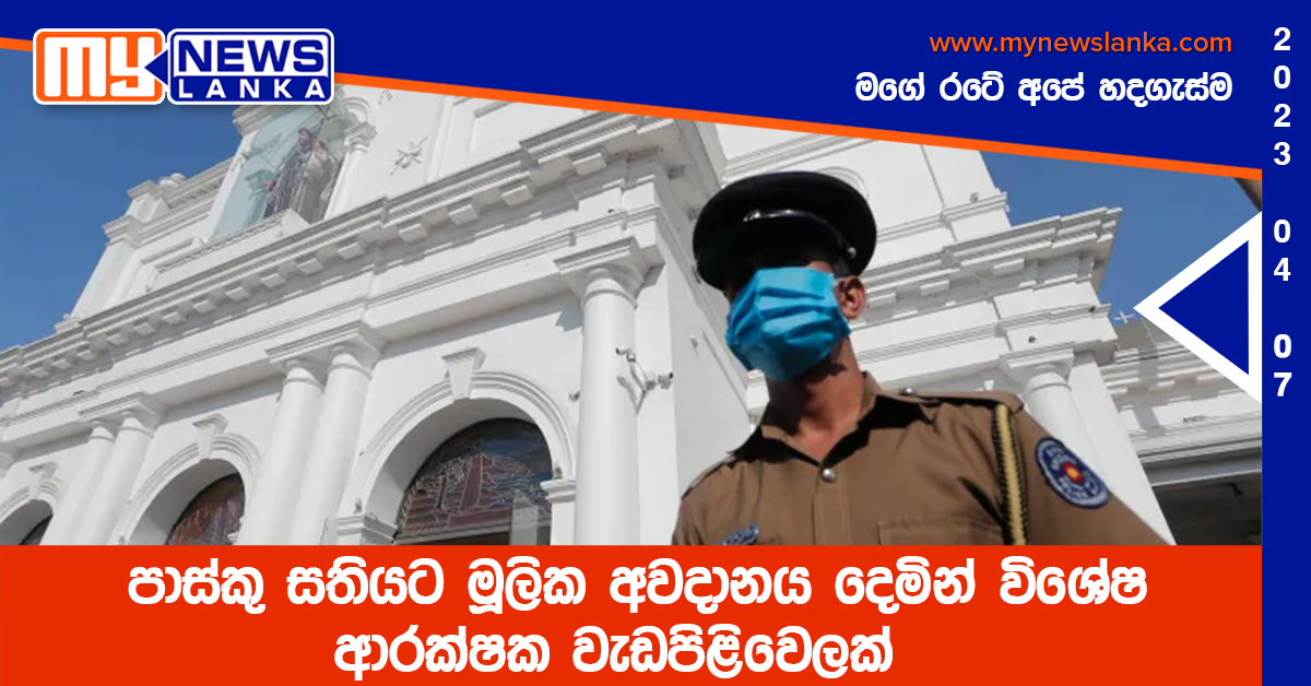පාස්කු සතියට මූලික අවදානය දෙමින් විශේෂ ආරක්ෂක වැඩපිළිවෙලක් පාස්කු සතියට මූලික අවදානය දෙමින් විශේෂ ආරක්ෂක වැඩපිළිවෙලක්