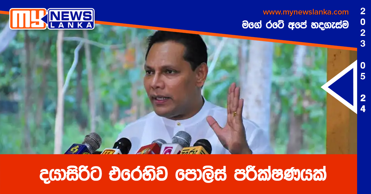 දයාසිරිට එරෙහිව පොලිස් පරීක්ෂණයක් දයාසිරිට එරෙහිව පොලිස් පරීක්ෂණයක්