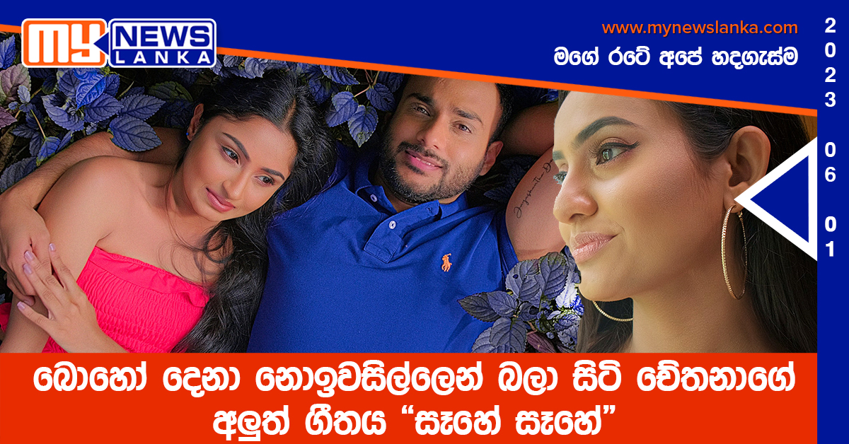 බොහෝ දෙනා නොඉවසිල්ලෙන් බලා සිටි චේතනාගේ අලුත් ගීතය “සෑහේ සෑහේ”