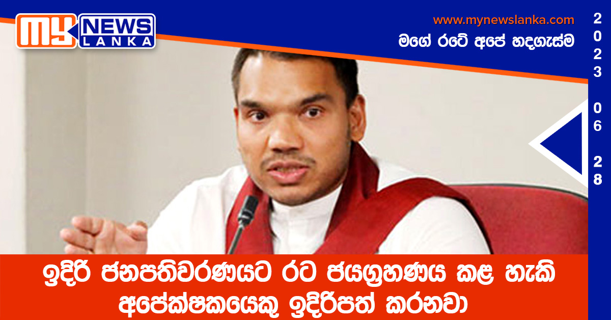 ඉදිරි ජනපතිවරණයට රට ජයග්රහණය කළ හැකි අපේක්ෂකයෙකු ඉදිරිපත් කරනවා ඉදිරි ජනපතිවරණයට රට ජයග්රහණය කළ හැකි අපේක්ෂකයෙකු ඉදිරිපත් කරනවා