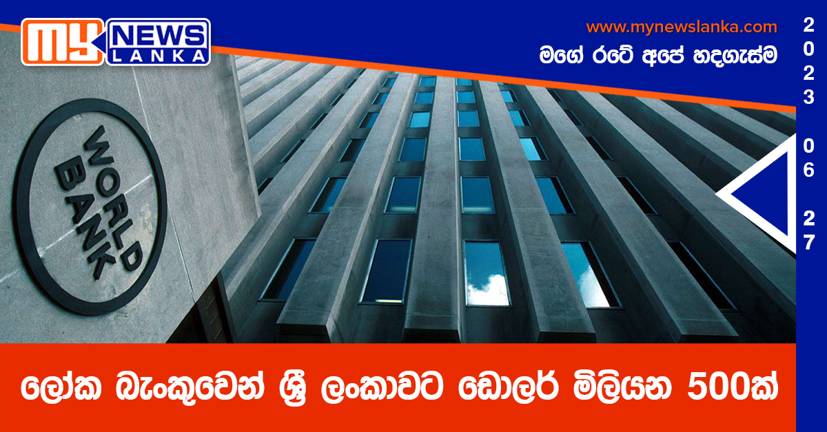 ලෝක බැංකුවෙන් ශ්රී ලංකාවට ඩොලර් මිලියන 500ක් ලෝක බැංකුවෙන් ශ්රී ලංකාවට ඩොලර් මිලියන 500ක්