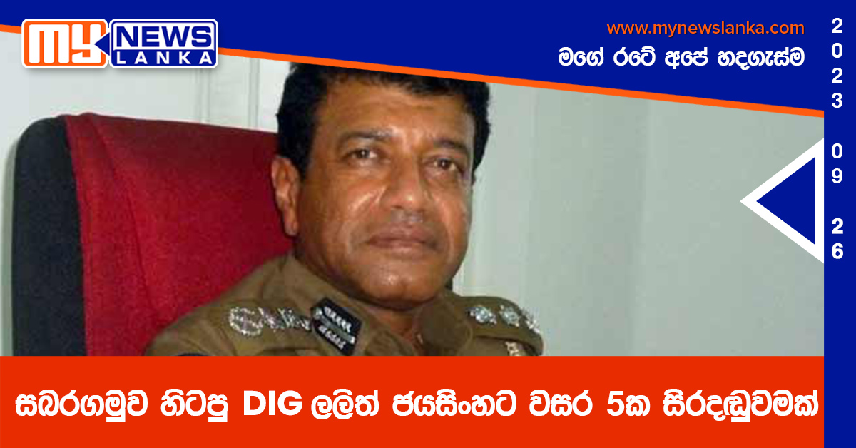 සබරගමුව හිටපු DIG ලලිත් ජයසිංහට වසර 5ක සිරදඬුවමක් සබරගමුව හිටපු DIG ලලිත් ජයසිංහට වසර 5ක සිරදඬුවමක්