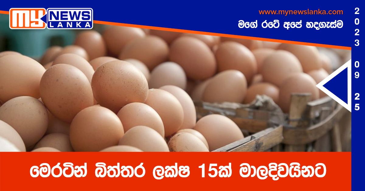 මෙරටින් බිත්තර ලක්ෂ 15ක් මාලදිවයිනට මෙරටින් බිත්තර ලක්ෂ 15ක් මාලදිවයිනට