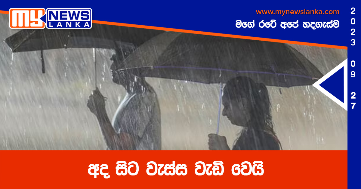 අද සිට වැස්ස වැඩි වෙයි අද සිට වැස්ස වැඩි වෙයි