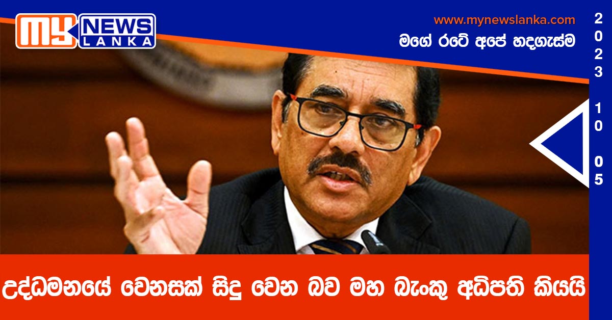 උද්ධමනයේ වෙනසක් සිදු වෙන බව මහ බැංකු අධිපති කියයි උද්ධමනයේ වෙනසක් සිදු වෙන බව මහ බැංකු අධිපති කියයි