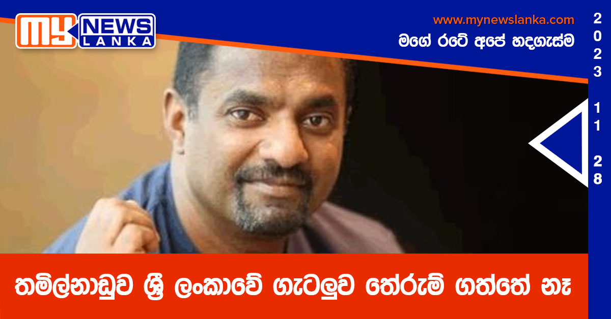 තමිල්නාඩුව ශ්රී ලංකාවේ ගැටලුව තේරුම් ගත්තේ නෑ – මුරලි තමිල්නාඩුව ශ්රී ලංකාවේ ගැටලුව තේරුම් ගත්තේ නෑ – මුරලි