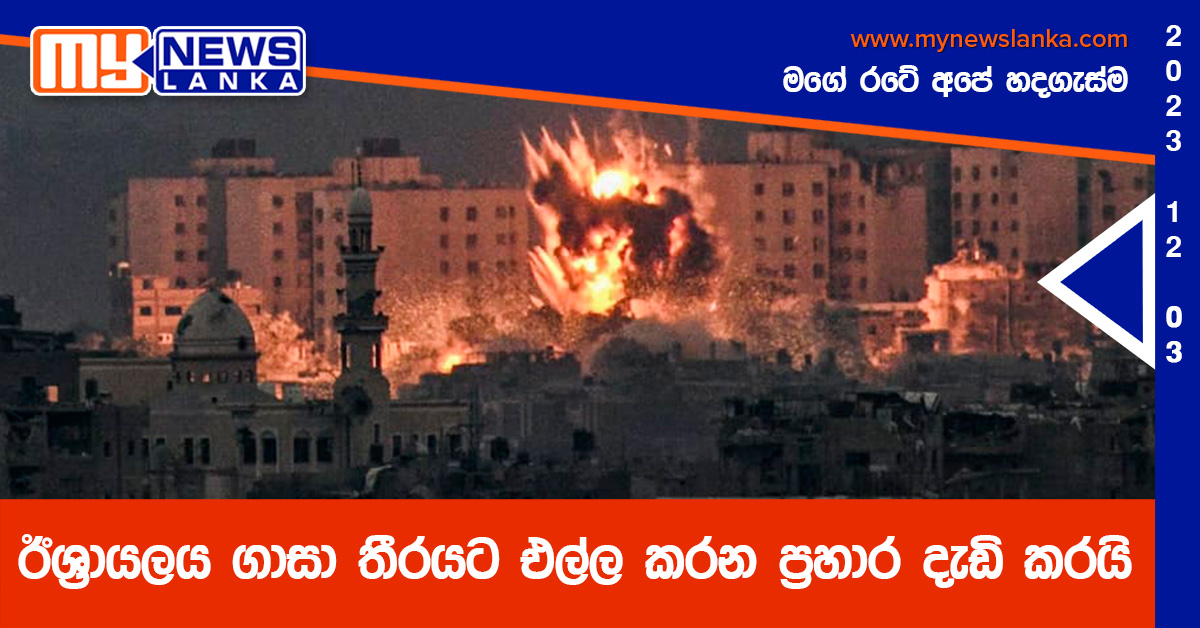 ඊශ්රායලය ගාසා තීරයට එල්ල කරන ප්රහාර දැඩි කරයි ඊශ්රායලය ගාසා තීරයට එල්ල කරන ප්රහාර දැඩි කරයි
