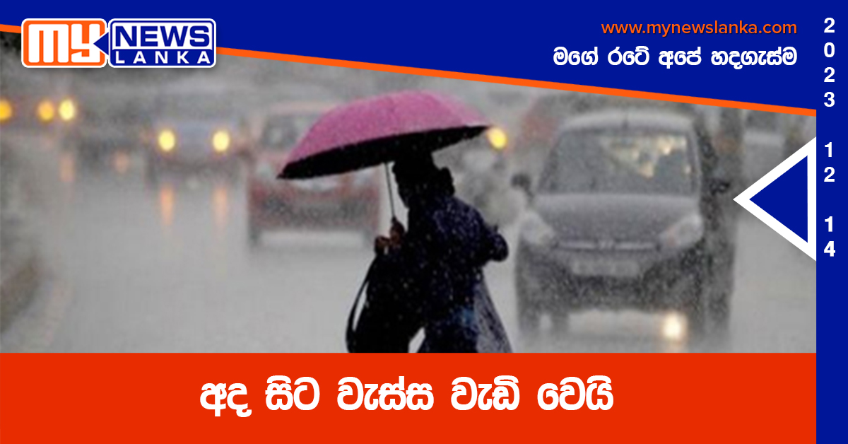 අද සිට වැස්ස වැඩි වෙයි අද සිට වැස්ස වැඩි වෙයි