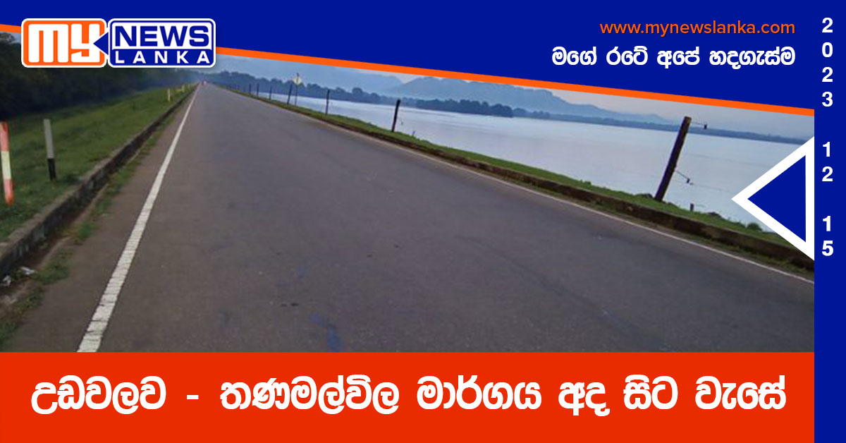 උඩවලව – තණමල්විල මාර්ගය අද සිට වැසේ උඩවලව – තණමල්විල මාර්ගය අද සිට වැසේ
