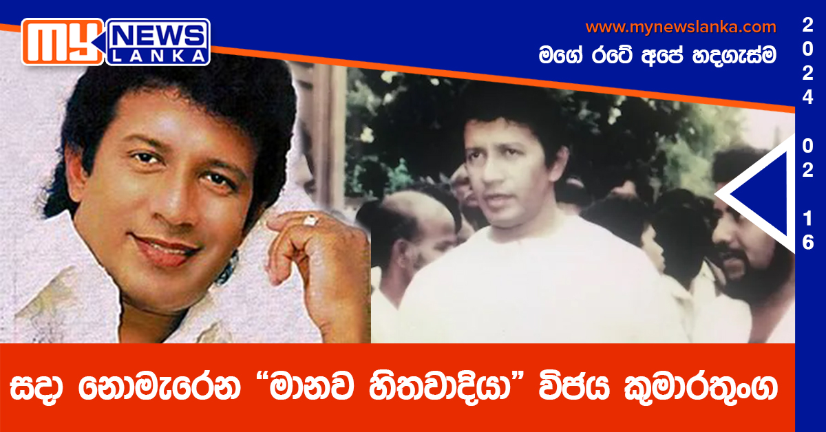 සදා නොමැරෙන “මානව හිතවාදියා” විජය කුමාරතුංග