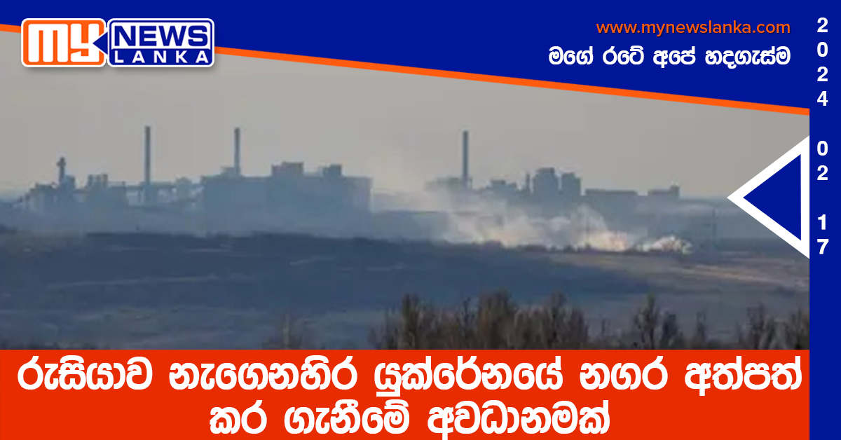 රුසියාව නැගෙනහිර යුක්රේනයේ නගර අත්පත් කර ගැනීමේ අවධානමක් රුසියාව නැගෙනහිර යුක්රේනයේ නගර අත්පත් කර ගැනීමේ අවධානමක්
