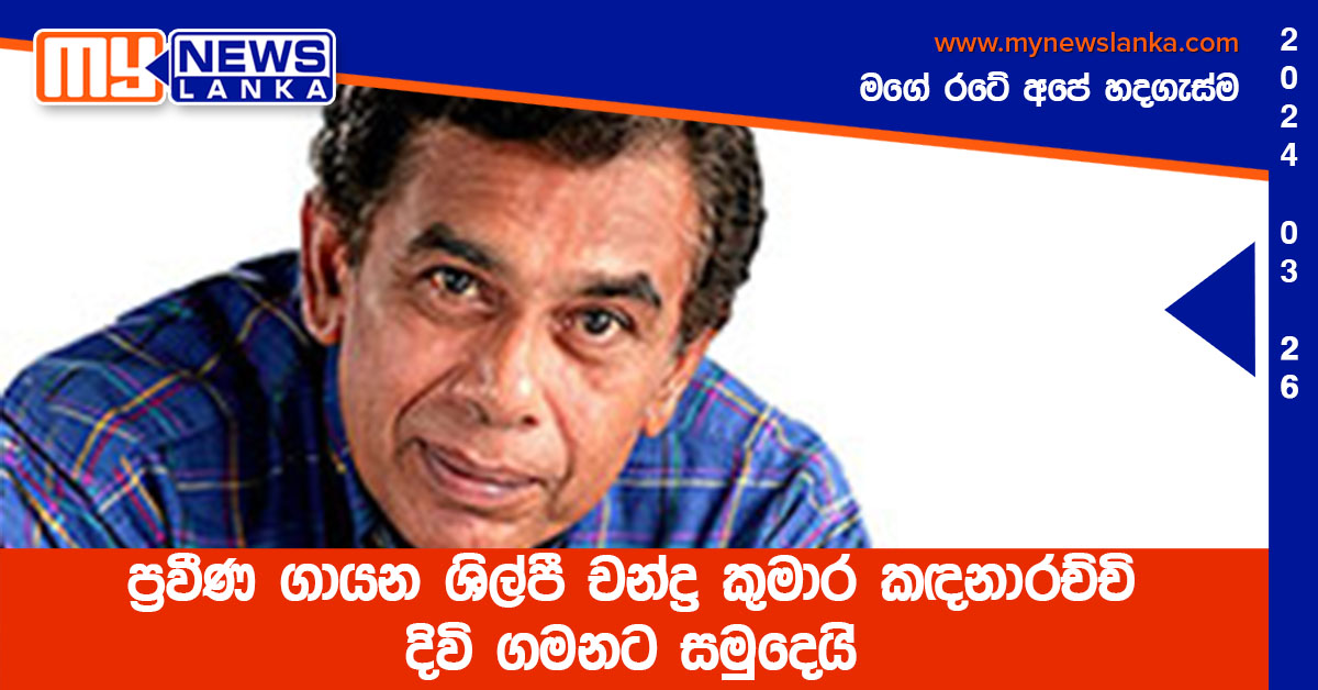 ප්‍රවීණ ගායන ශිල්පී චන්ද්‍ර කුමාර කඳනාරච්චි දිවි ගමනට සමුදෙයි