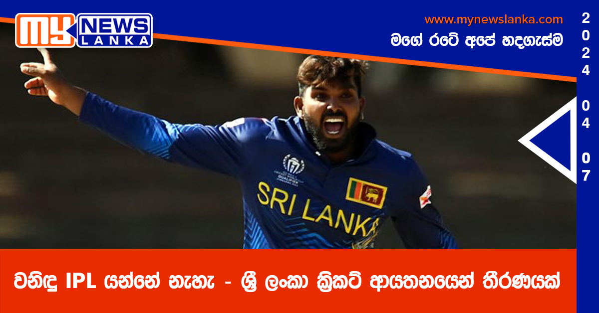 වනිඳු IPL යන්නේ නැහැ – ශ්‍රී ලංකා ක්‍රිකට් ආයතනයෙන් තීරණයක්