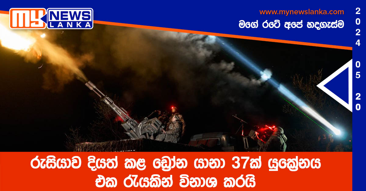 රුසියාව දියත් කළ ඩ්රෝන යානා 37ක් යුක්රේනය එක රැයකින් විනාශ කරයි රුසියාව දියත් කළ ඩ්රෝන යානා 37ක් යුක්රේනය එක රැයකින් විනාශ කරයි