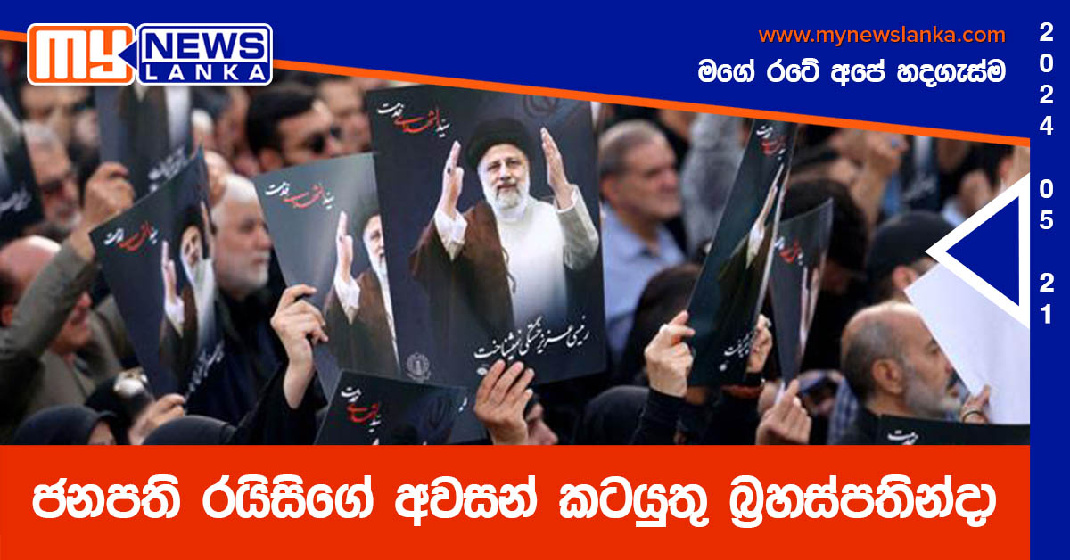 ජනපති රයිසිගේ අවසන් කටයුතු බ්රහස්පතින්දා ජනපති රයිසිගේ අවසන් කටයුතු බ්රහස්පතින්දා