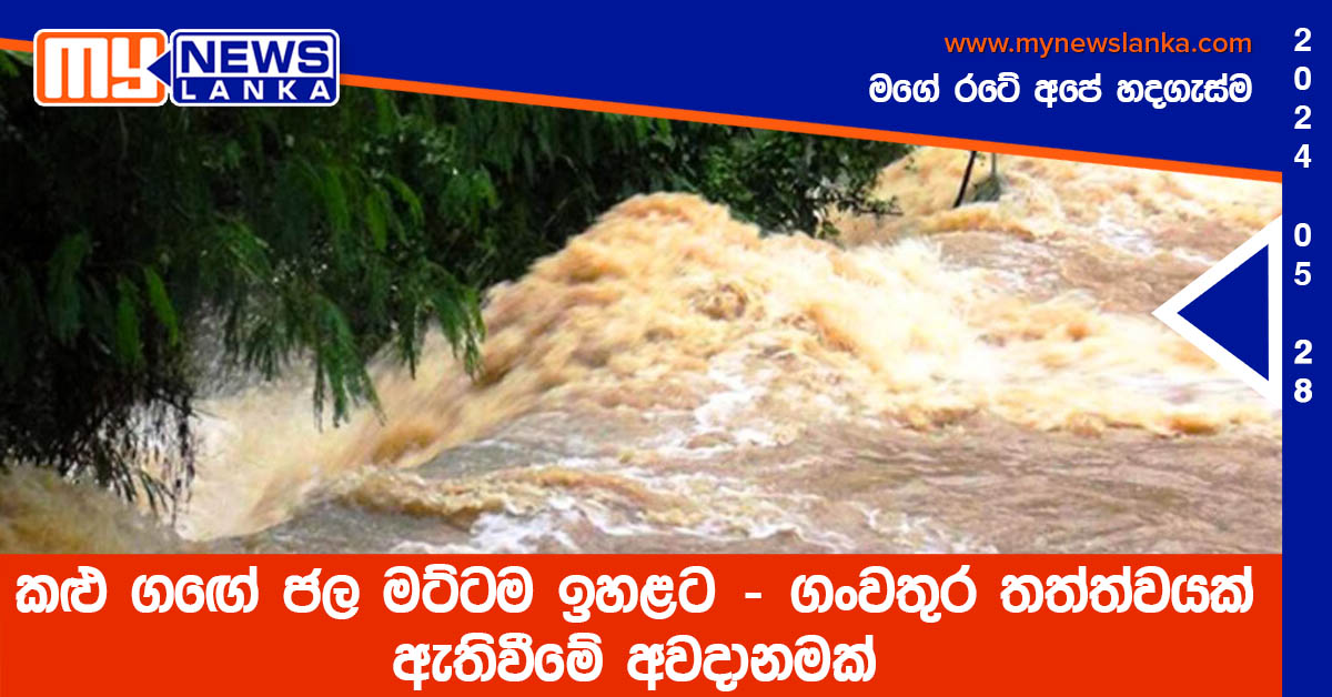 කළු ගඟේ ජල මට්ටම ඉහළට – ගංවතුර තත්ත්වයක් ඇතිවීමේ අවදානමක් කළු ගඟේ ජල මට්ටම ඉහළට – ගංවතුර තත්ත්වයක් ඇතිවීමේ අවදානමක්