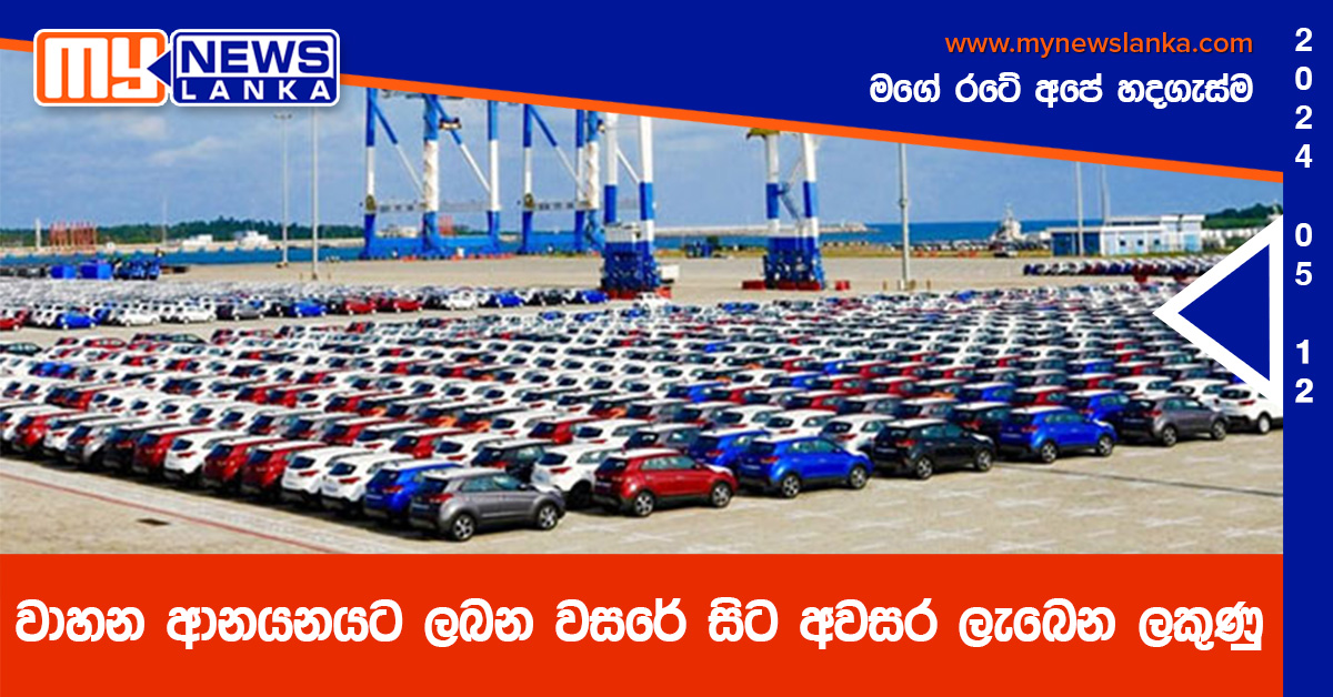 වාහන ආනයනයට ලබන වසරේ සිට අවසර ලැබෙන ලකුණු වාහන ආනයනයට ලබන වසරේ සිට අවසර ලැබෙන ලකුණු