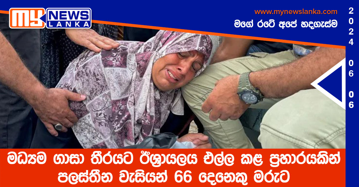 මධ්යම ගාසා තීරයට ඊශ්රායලය එල්ල කළ ප්රහාරයකින් පලස්තීන වැසියන් 66 දෙනෙකු මරුට මධ්යම ගාසා තීරයට ඊශ්රායලය එල්ල කළ ප්රහාරයකින් පලස්තීන වැසියන් 66 දෙනෙකු මරුට