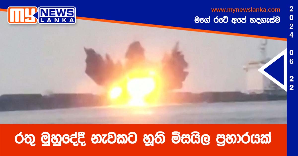 රතු මුහුදේදී නැවකට හූති මිසයිල ප්රහාරයක් රතු මුහුදේදී නැවකට හූති මිසයිල ප්රහාරයක්