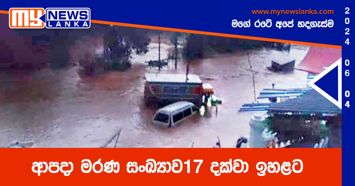 ආපදා මරණ සංඛ්යාව17 දක්වා ඉහළට ආපදා මරණ සංඛ්යාව17 දක්වා ඉහළට