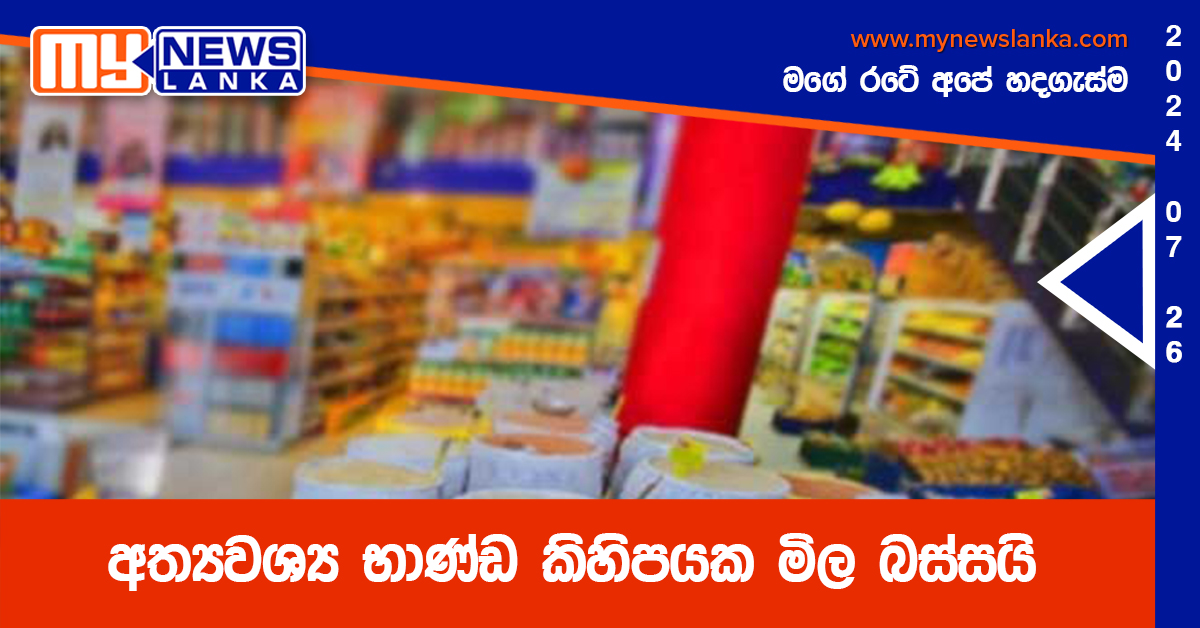 අත්යවශ්ය භාණ්ඩ කිහිපයක මිල බස්සයි අත්යවශ්ය භාණ්ඩ කිහිපයක මිල බස්සයි