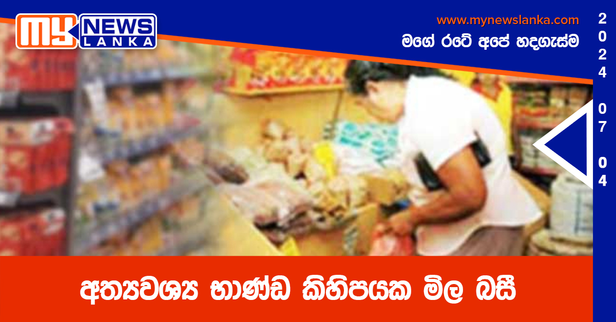 අත්යවශ්ය භාණ්ඩ කිහිපයක මිල බසී අත්යවශ්ය භාණ්ඩ කිහිපයක මිල බසී