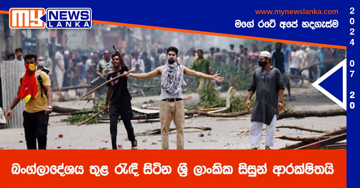 බංග්ලාදේශය තුළ රැඳී සිටින ශ්රී ලාංකික සිසුන් ආරක්ෂිතයි බංග්ලාදේශය තුළ රැඳී සිටින ශ්රී ලාංකික සිසුන් ආරක්ෂිතයි